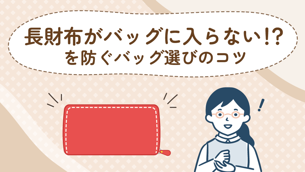 長財布がバッグに入らない!?を防ぐバッグ選びのコツ
